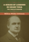 A Series of Lessons in Gnani Yoga : The Yoga of Wisdom - Book