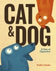 Cat and Dog : A Tale of Opposites - Book