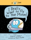 I Really Want to Fly to the Moon! : A Really Bird Story - Book