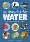Be Thankful for Water : How water sustains our planet - Book