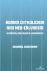 Roman Catholicism and Neo-Calvinism : Ecumenical and Polemical Engagements - Book