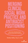 Merging Clinical Social Work Practice and Antiracist Positioning : How to be a Clinically Sound, Antiracist Social Work Practitioner - Book