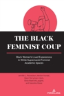 The Black Feminist Coup : Black Women’s Lived Experiences in White Supremacist Feminist Academic Spaces - Book