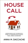House Call : Understanding How Telemedicine is Poised to Transform Healthcare in Rural America and Beyond - eBook