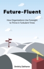 Future-Fluent : How Organizations Use Foresight to Thrive in Turbulent Times - eBook