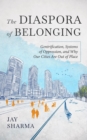 The Diaspora of Belonging : Gentrification, Systems of Oppression, and Why Our Cities Are Out of Place - eBook