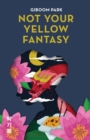 Not Your Yellow Fantasy : Deconstructing the Legacy of Asian Fetishization - eBook