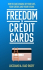 Freedom in Credit Cards : How to Take Charge of Your Life, Your Credit, and Your Future - eBook