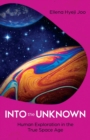 Into the Unknown : Human Exploration in the True Space Age - Book