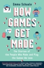 How Games Get Made : The Stories of the People Who Make and Play the Games We Love - Book