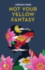 Not Your Yellow Fantasy : Deconstructing the Legacy of Asian Fetishization - Book