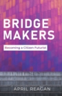 Bridge Makers : Becoming a Citizen Futurist - Book