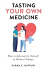 Tasting YOUR OWN Medicine : How to Advocate for Yourself in Healthcare Settings - Book
