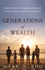 Generations of Wealth : A Father's Guide to Designing an Unshakable Personal, Spiritual, and Professional Legacy - Book