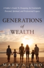 Generations of Wealth : A Father's Guide to Designing an Unshakable Personal, Spiritual, and Professional Legacy - eBook