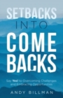 Setbacks Into Comebacks : Say Yes! to Overcoming Challenges and Embracing Opportunities - Book