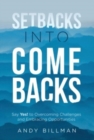 Setbacks Into Comebacks : Say Yes! to Overcoming Challenges and Embracing Opportunities - Book