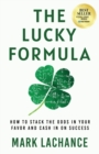The Lucky Formula : How to Stack the Odds in Your Favor and Cash In on Success - Book
