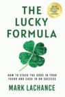 The Lucky Formula : How to Stack the Odds in Your Favor and Cash In on Success - Book