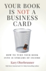 Your Book is Not a Business Card : How to Turn your Book into 18 Streams of Income - Book