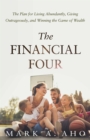 The Financial Four : The Plan for Living Abundantly, Giving Outrageously, and Winning the Game of Wealth - eBook