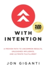 With Intention : A Proven Path to Uncommon Results, Unleashed Influence, and Ultimate Fulfillment - Book