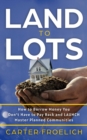 Land to Lots : How to Borrow Money You Don't Have to Pay Back and LAUNCH Master Planned Communities - eBook