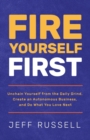 Fire Yourself First : Unchain Yourself from the Daily Grind, Create an Autonomous Business, and Do What You Love Next - Book