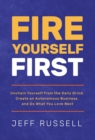 Fire Yourself First : Unchain Yourself from the Daily Grind, Create an Autonomous Business, and Do What You Love Next - Book
