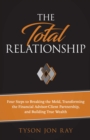 The Total Relationship : Four Steps to Breaking the Mold, Transforming the Financial Advisor-Client Partnership and Building True Wealth - eBook