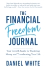 The Financial Freedom Journal : Your growth guide for mastering money and transforming your life. - Book