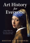 Art History for Everyone : Learn About Art in a Fun, Easy, No-Nonsense Way - eBook