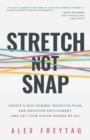 Stretch Not Snap : Create A Self-Funded Incentive Plan, End Employee Entitlement, and Get Your Vision Shared by All - eBook