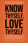 Know Thyself, Love Thyself : A Practical Roadmap for Optimizing Performance through Mental Fitness, Cultivating Healthy Relationships, and Creating your own Heaven on Earth - eBook