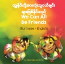 We Can All Be Friends (Burmese-English) - Book