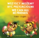 We Can All Be Friends (Polish-English) : Wszyscy Mo&#379;emy By&#262; Przyjaciolmi - Book