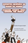 Amazing Sports from Around the World (Brazilian Portuguese-English) : Esportes Incriveis Ao Redor Do Mundo - Book