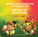 We Can All Be Friends (Dutch-English) : We kunnen allemaal vriendjes zijn - Book