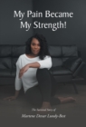 My Pain Became My Strength! : The Survival Story of Martene Devar Lundy-Best - eBook