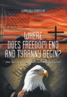 Where Does Freedom End and Tyranny Begin? : How did we get here and where are we headed? - Book
