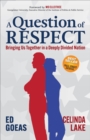 A Question of RESPECT : Bringing Us Together in a Deeply Divided Nation - eBook