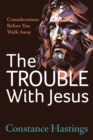 The Trouble With Jesus : Considerations Before You Walk Away - Book