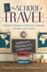 School of Travel : Twenty Years in Central Europe. Working, Traveling, Learning - Book