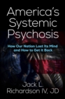America’s Systemic Psychosis : How Our Nation Lost Its Mind and How to Get It Back - Book