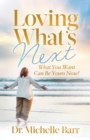 Loving What’s Next : What You Want Can Be Yours Now! - Book