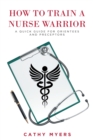 How To Train a Nurse Warrior : A Quick Guide for Orientees and Preceptors - eBook