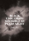 Black Unicorns : Invisible in Plain Sight - Book