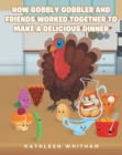 How Gobbly Gobbler and Friends Worked Together to Make a Delicious Dinner - eBook