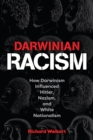 Darwinian Racism : How Darwinism Influenced Hitler, Nazism, and White Nationalism - Book