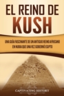 El reino de Kush : Una gu?a fascinante de un antiguo reino africano en Nubia que una vez gobern? Egipto - Book